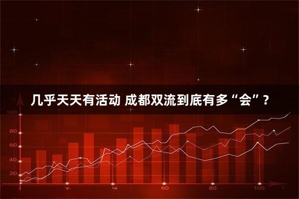 几乎天天有活动 成都双流到底有多“会”？